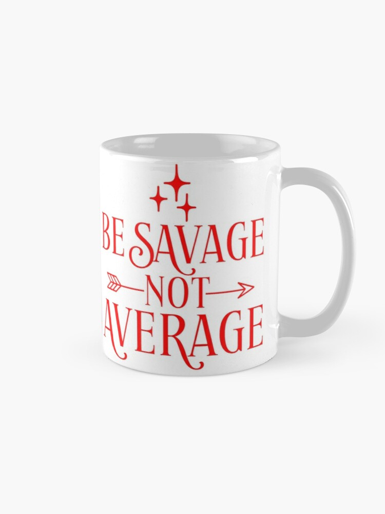 BE SAVAGE NOT AVERAGE - coffee or latte mug