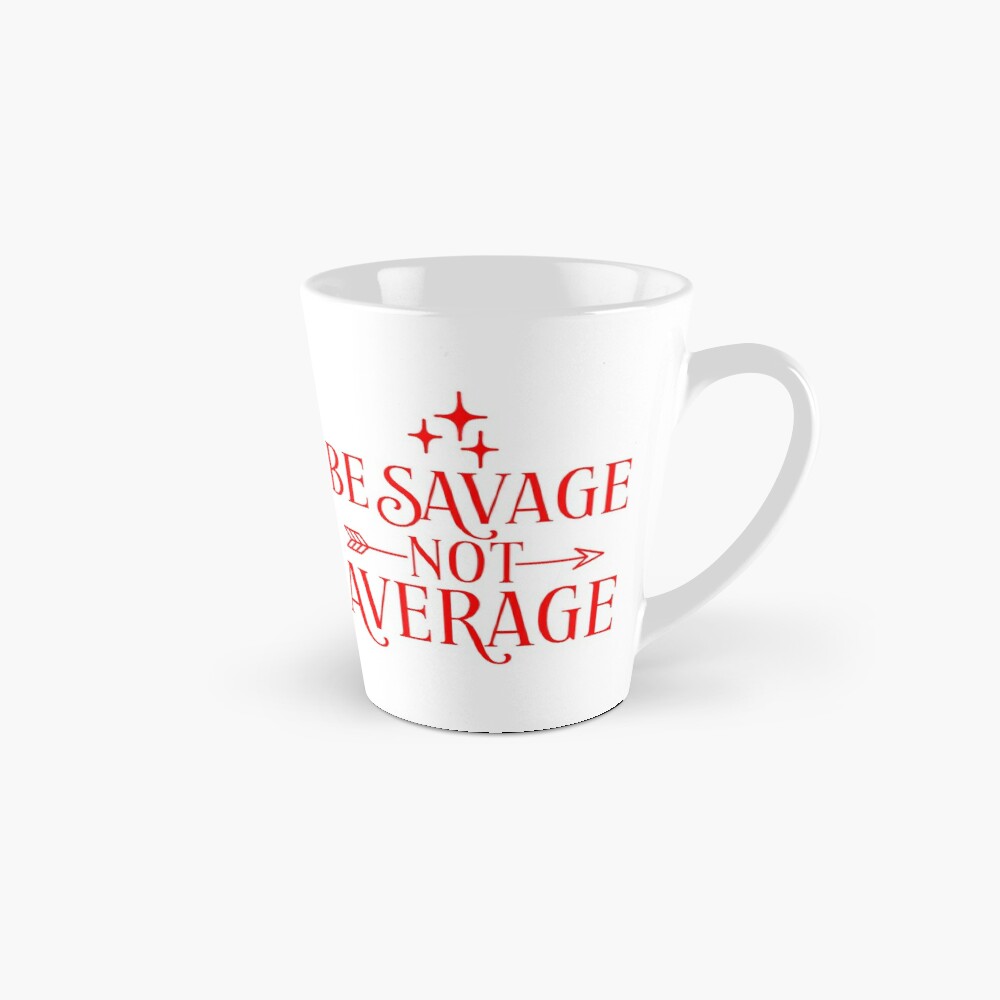 BE SAVAGE NOT AVERAGE - coffee or latte mug